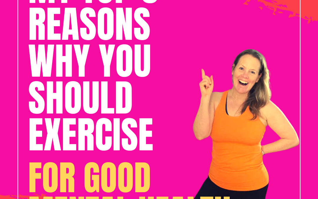 MY TOP 6 REASONS WHY YOU SHOULD EXERCISE FOR MENTAL HEALTH